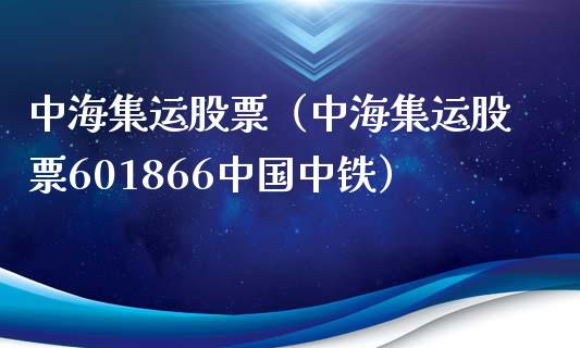 中海集运股票（中海集运股票601866中国中铁）_https://www.gzqbddp.com_技术分析_第1张