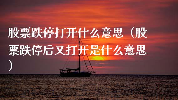 股票跌停打开什么意思（股票跌停后又打开是什么意思）_https://www.gzqbddp.com_炒股经验_第1张