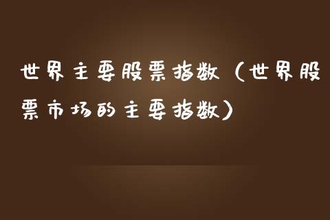 世界主要股票指数（世界股票市场的主要指数）_https://www.gzqbddp.com_股票知识_第1张