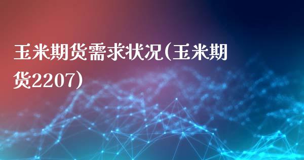 玉米期货需求状况(玉米期货2207)_https://www.gzqbddp.com_黄金期货_第1张