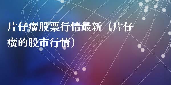 片仔癀股票行情最新（片仔癀的股市行情）_https://www.gzqbddp.com_技术分析_第1张