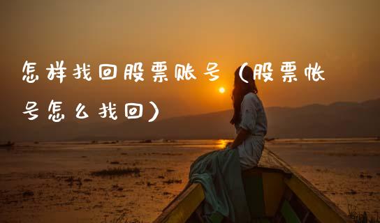 怎样找回股票账号（股票帐号怎么找回）_https://www.gzqbddp.com_技术分析_第1张