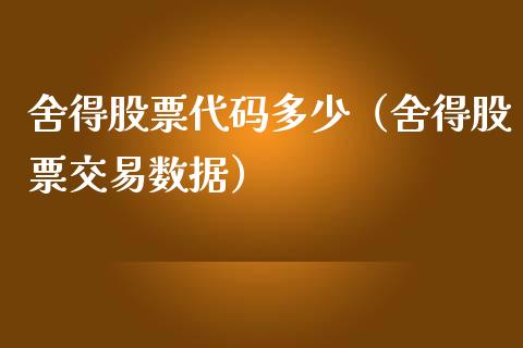 舍得股票代码多少（舍得股票交易数据）_https://www.gzqbddp.com_股票知识_第1张