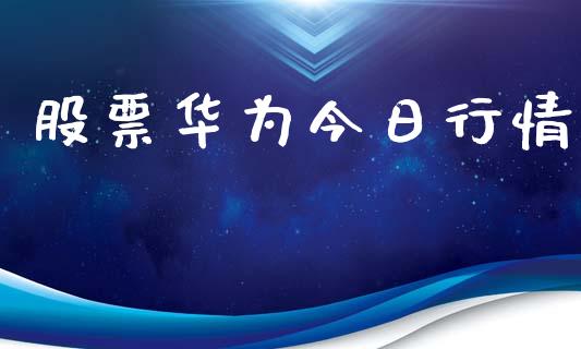 股票华为今日行情_https://www.gzqbddp.com_技术分析_第1张