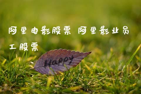 阿里电影股票 阿里影业员工股票_https://www.gzqbddp.com_炒股经验_第1张