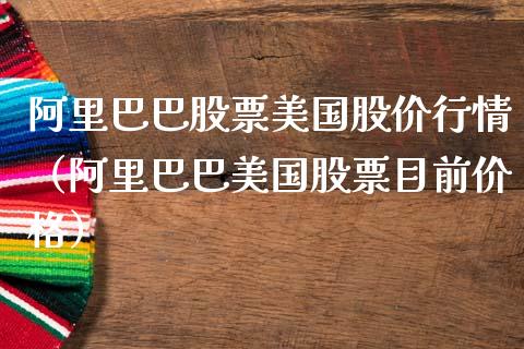 阿里巴巴股票美国股价行情（阿里巴巴美国股票目前价格）_https://www.gzqbddp.com_炒股经验_第1张