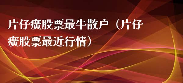 片仔癀股票最牛散户（片仔癀股票最近行情）_https://www.gzqbddp.com_选股技巧_第1张