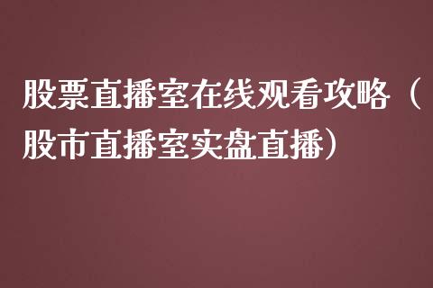 股票直播室在线观看攻略（股市直播室实盘直播）_https://www.gzqbddp.com_选股技巧_第1张