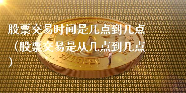 股票交易时间是几点到几点（股票交易是从几点到几点）_https://www.gzqbddp.com_炒股经验_第1张