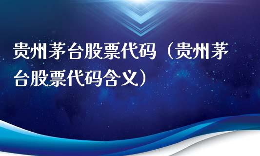 贵州茅台股票代码（贵州茅台股票代码含义）_https://www.gzqbddp.com_股票知识_第1张