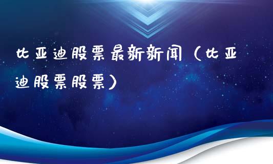 比亚迪股票最新新闻（比亚迪股票股票）_https://www.gzqbddp.com_炒股经验_第1张