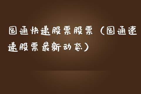 圆通快递股票股票（圆通速递股票最新动态）_https://www.gzqbddp.com_股票知识_第1张