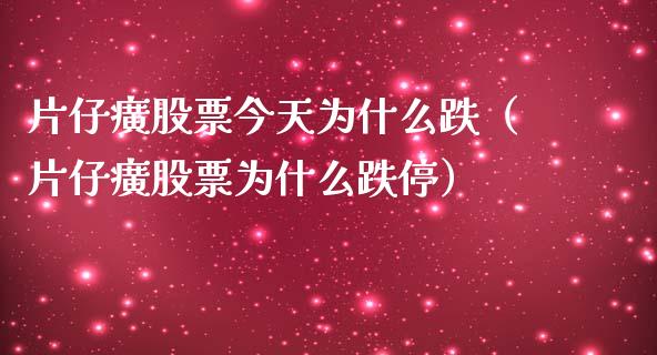 片仔癀股票今天为什么跌（片仔癀股票为什么跌停）_https://www.gzqbddp.com_炒股经验_第1张