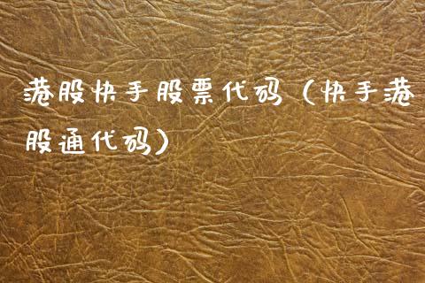 港股快手股票代码（快手港股通代码）_https://www.gzqbddp.com_技术分析_第1张