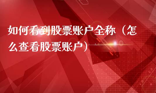 如何看到股票账户全称（怎么查看股票账户）_https://www.gzqbddp.com_炒股经验_第1张