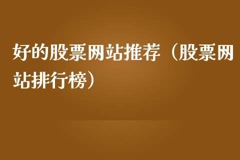 好的股票网站推荐（股票网站排行榜）_https://www.gzqbddp.com_炒股经验_第1张