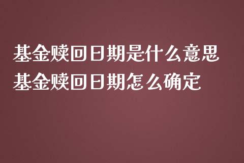 基金赎回日期是什么意思 基金赎回日期怎么确定_https://www.gzqbddp.com_基金理财_第1张