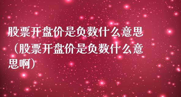 股票**价是负数什么意思（股票**价是负数什么意思啊）_https://www.gzqbddp.com_炒股经验_第1张