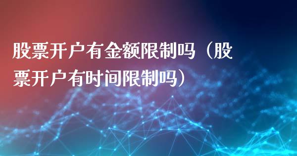 股票开户有金额**吗（股票开户有时间**吗）_https://www.gzqbddp.com_选股技巧_第1张