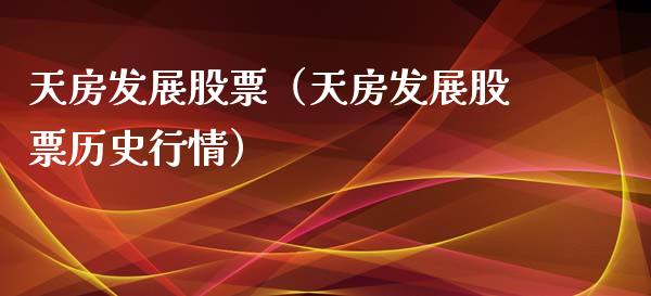 天房发展股票（天房发展股票历史行情）_https://www.gzqbddp.com_技术分析_第1张