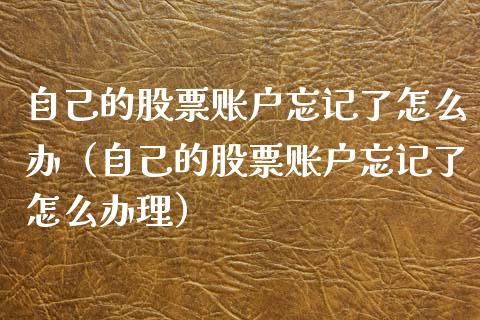 自己的股票账户忘记了怎么办（自己的股票账户忘记了怎么办理）_https://www.gzqbddp.com_技术分析_第1张