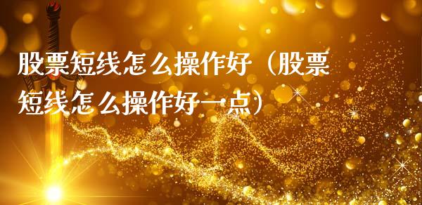 股票短线怎么操作好（股票短线怎么操作好一点）_https://www.gzqbddp.com_技术分析_第1张