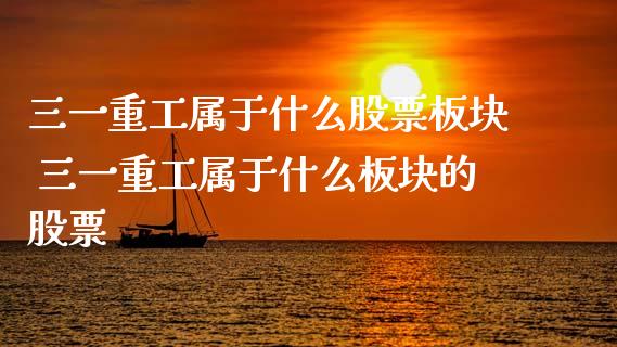 三一重工属于什么股票板块 三一重工属于什么板块的股票_https://www.gzqbddp.com_技术分析_第1张