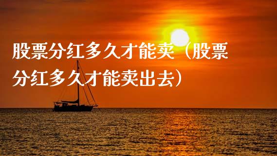 股票分红多久才能卖（股票分红多久才能卖出去）_https://www.gzqbddp.com_选股技巧_第1张