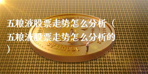 五粮液股票走势怎么分析（五粮液股票走势怎么分析的）_https://www.gzqbddp.com_股票知识_第1张