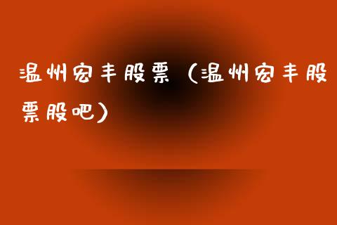 温州宏丰股票（温州宏丰股票股吧）_https://www.gzqbddp.com_财经资讯_第1张