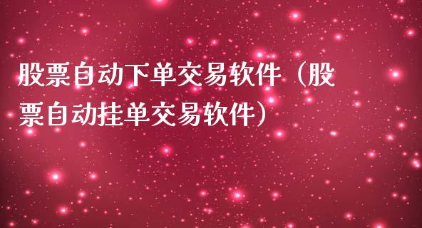 股票自动下单交易软件（股票自动挂单交易软件）_https://www.gzqbddp.com_股票知识_第1张