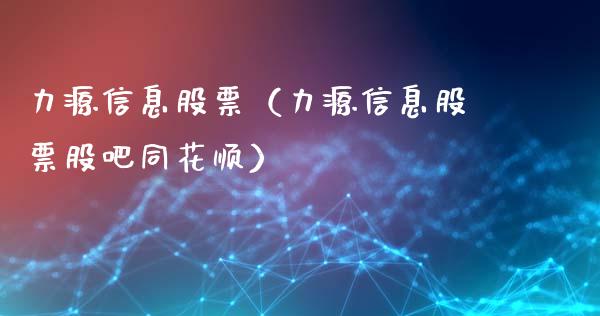 力源信息股票（力源信息股票股吧同花顺）_https://www.gzqbddp.com_技术分析_第1张