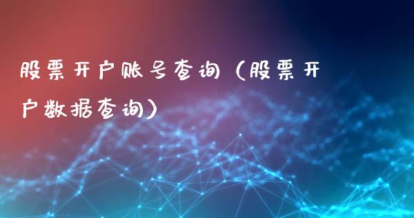 股票开户账号查询（股票开户数据查询）_https://www.gzqbddp.com_技术分析_第1张