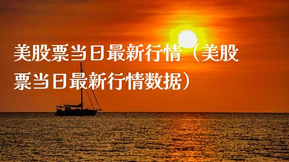 美股票当日最新行情（美股票当日最新行情数据）_https://www.gzqbddp.com_股票知识_第1张