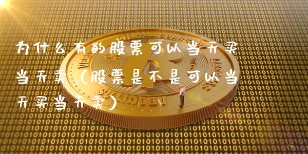 为什么有的股票可以当天买当天卖（股票是不是可以当天买当天卖）_https://www.gzqbddp.com_股票知识_第1张