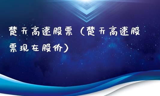 楚天高速股票（楚天高速股票现在股价）_https://www.gzqbddp.com_技术分析_第1张