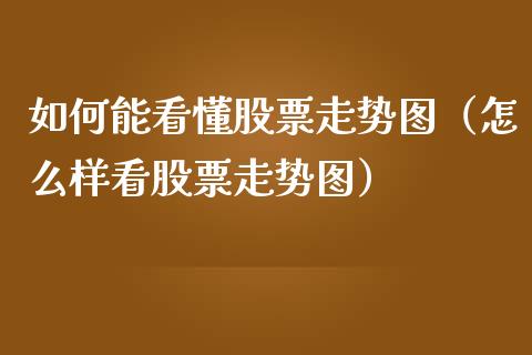 如何能看懂股票走势图（怎么样看股票走势图）_https://www.gzqbddp.com_炒股经验_第1张