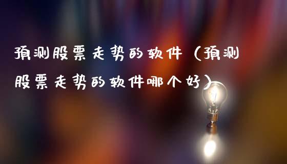 预测股票走势的软件（预测股票走势的软件哪个好）_https://www.gzqbddp.com_选股技巧_第1张