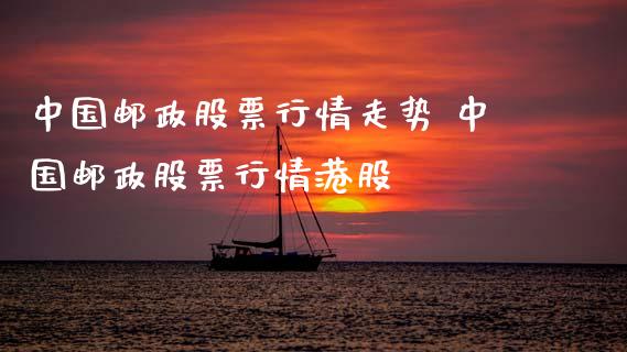 中国邮政股票行情走势 中国邮政股票行情港股_https://www.gzqbddp.com_炒股经验_第1张