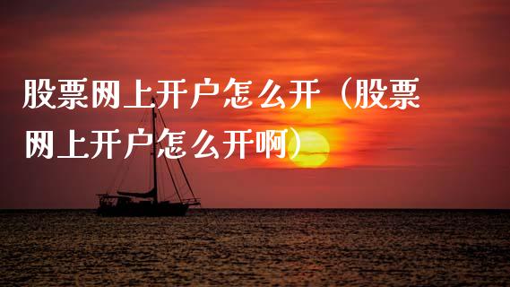 股票网上开户怎么开（股票网上开户怎么开啊）_https://www.gzqbddp.com_技术分析_第1张