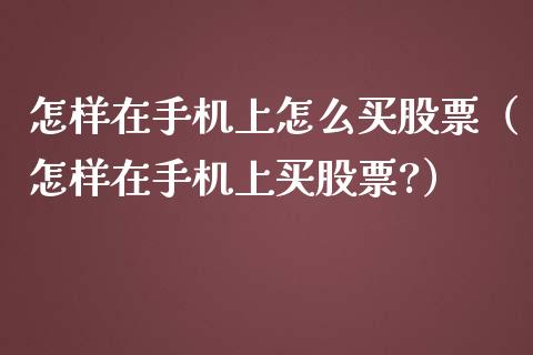 怎样在手机上怎么买股票（怎样在手机上买股票?）_https://www.gzqbddp.com_股票知识_第1张