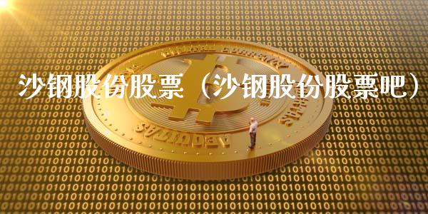 沙钢股份股票（沙钢股份股票吧）_https://www.gzqbddp.com_技术分析_第1张