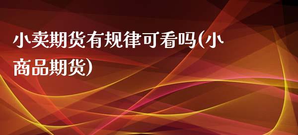 小卖期货有规律可看吗(小商品期货)_https://www.gzqbddp.com_恒指期货_第1张
