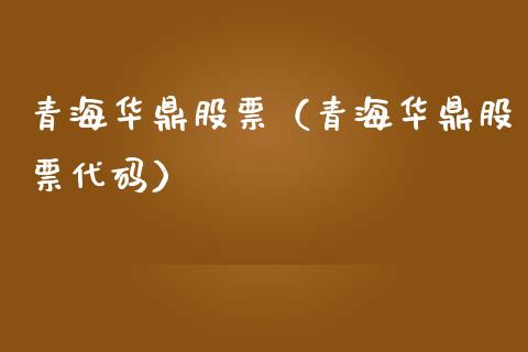 青海华鼎股票（青海华鼎股票代码）_https://www.gzqbddp.com_财经资讯_第1张