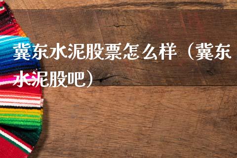 冀东水泥股票怎么样（冀东水泥股吧）_https://www.gzqbddp.com_选股技巧_第1张