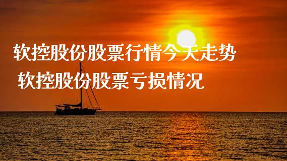 软控股份股票行情今天走势 软控股份股票亏损情况_https://www.gzqbddp.com_选股技巧_第1张