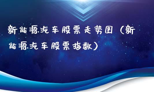 新能源汽车股票走势图（新能源汽车股票指数）_https://www.gzqbddp.com_选股技巧_第1张