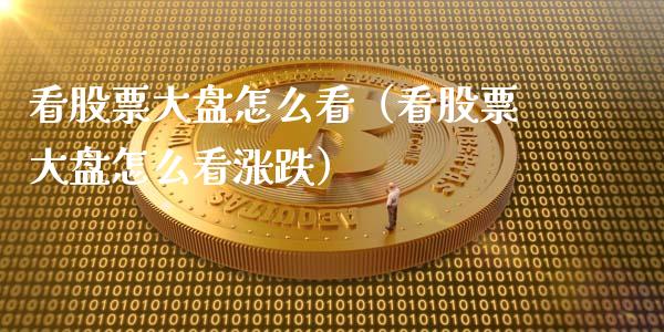 看股票大盘怎么看（看股票大盘怎么看涨跌）_https://www.gzqbddp.com_技术分析_第1张