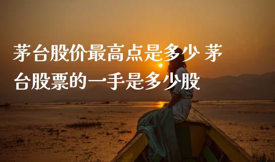 茅台股价最高点是多少 茅台股票的一手是多少股_https://www.gzqbddp.com_技术分析_第1张