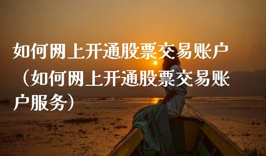 如何网上开通股票交易账户（如何网上开通股票交易账户服务）_https://www.gzqbddp.com_选股技巧_第1张